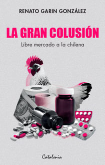 La gran colusión - Libre mercado a la chilena
