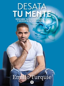 Desata tu mente - Descubre tu poder de sanación y despierta tu verdadero ser