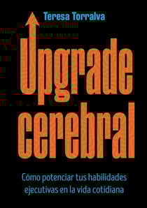 Upgrade cerebral - Cómo potenciar tus habilidades ejecutivas en la vida cotidiana