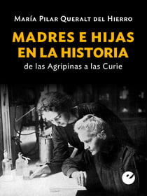 Madres e hijas en la historia - De las  Agripinas a las Curie