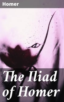 The Iliad of Homer - Translated into English Blank Verse by William Cowper