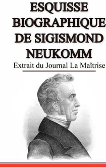 Esquisse Biographique de Sigismond Neukomm,  Écrit par lui-même. - Extrait du Journal La Maîtrise