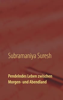 Pendelndes Leben zwischen Morgen- und Abendland - Eine wahre Lebensgeschichte