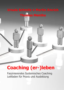 Coaching (er-)leben - Faszinierendes Systemisches Coaching - Leitfaden für Praxis und Ausbildung