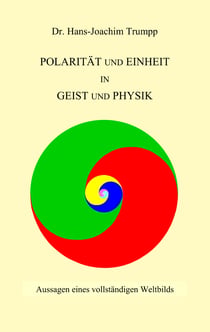 Polarität und Einheit in Geist und Physik - Aussagen eines vollständigen Weltbilds