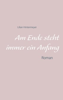 Am Ende steht immer ein Anfang - Roman