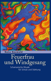 Feuerfrau und Windgesang - Schamanische Rituale für Schutz und Stärkung