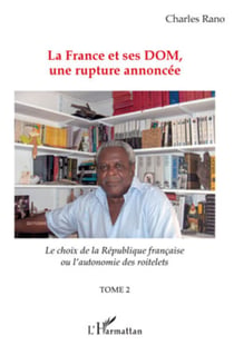 La France et ses DOM, une rupture annoncée - Le choix de la république française ou l'autonomie des roitelets - (Tome 2)
