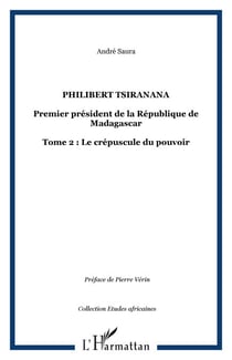 Philibert Tsiranana - Premier président de la République de Madagascar - Tome 2 : Le crépuscule du pouvoir