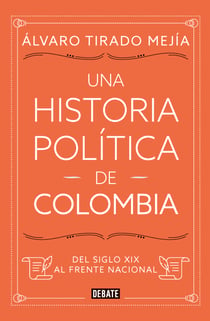 Una historia política de Colombia - Del siglo XIX al Frente Nacional