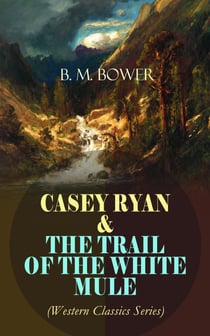 CASEY RYAN & THE TRAIL OF THE WHITE MULE (Western Classics Series) - Wild West Adventure Novels