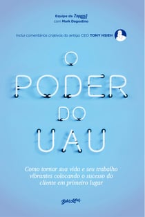 O poder do uau - Como tornar sua vida e seu trabalho vibrantes colocando o sucesso do cliente em primeiro lugar