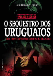Operação Condor: O seqüestro dos uruguaios