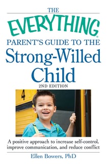 The Everything Parent's Guide to the Strong-Willed Child - A positive approach to increase self-control, improve communication, and reduce conflict