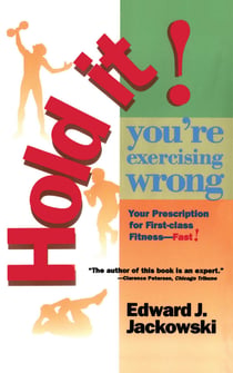 Hold It! You're Exercizing Wrong - Your Prescription for First-Class Fitness Fast