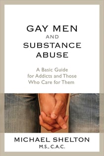 Gay Men and Substance Abuse - A Basic Guide for Addicts and Those Who Care for Them