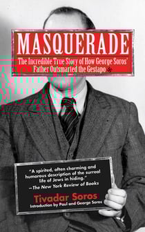 Masquerade - The Incredible True Story of How George Soros' Father Outsmarted the Gestapo