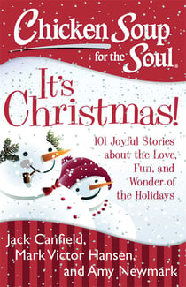 Chicken Soup for the Soul: It's Christmas! - 101 Joyful Stories about the Love, Fun, and Wonder of the Holidays
