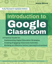 Introduction to Google Classroom - A Practical Guide for Implementing Digital Education Strategies, Creating Engaging Classroom Activities, and Building an Effective Online Learning Environment