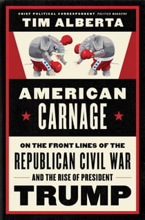 American Carnage - On the Front Lines of the Republican Civil War and the Rise of President Trump