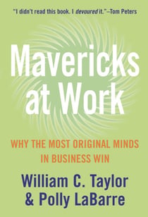 Mavericks at Work - Why the most original minds in business win