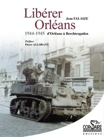 Libérer Orléans, 1944-1945: d'Orléans à Berchtesgaden - Les albums photos d'un médecin résistant 1944-1945