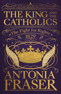 The King and the Catholics - The Fight for Rights 1829