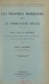 Les propres mobiliers dans la communauté légale - Thèse pour le Doctorat soutenue devant la Faculté de droit de Bordeaux, le lundi 13 juillet 1942 à 14 heures