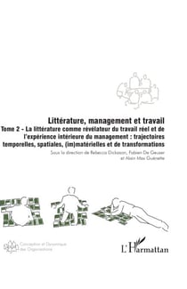 Littérature, management et travail - Tome 2 La littérature comme révélateur du travail réel et de l’expérience intérieure du management : trajectoires temporelles, spatiales, (im)matérielles et de transformations