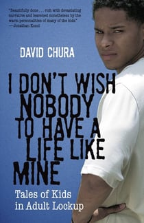I Don't Wish Nobody to Have a Life Like Mine - Tales of Kids in Adult Lockup
