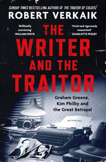 The Writer and the Traitor - A thrilling history of the 20th century's most intriguing friendship - between novelist Graham Greene and spy Kim Philby