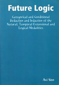 Future Logic: Categorical and Conditional Deduction and Induction of the Natural, Temporal, Extensional and Logical Modalities.
