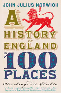A History of England in 100 Places - From Stonehenge to the Gherkin