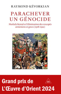 Parachever un génocide - Mustafa Kemal et l'élimination des rescapés arméniens et grecs (1918-1922)