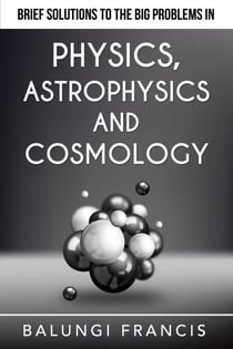 Brief Solutions to the Big Problems in Physics, Astrophysics and Cosmology - Beyond Einstein