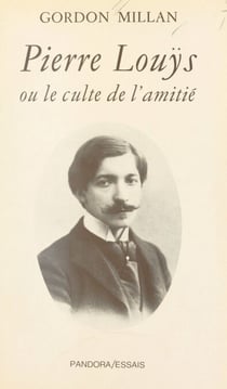 Pierre Louÿs - Ou Le culte de l'amitié