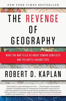 The Revenge of Geography - What the Map Tells Us About Coming Conflicts and the Battle Against Fate