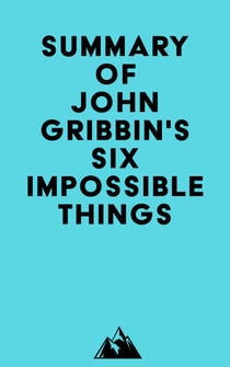 Summary of John Gribbin's Six Impossible Things