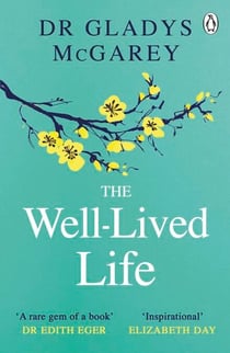 The Well-Lived Life - A 102-Year-Old Doctor's Six Secrets to Health and Happiness at Every Age