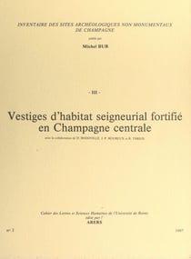 Inventaire des sites archéologiques non monumentaux de Champagne (3). Vestiges d'habitat seigneurial fortifié en Champagne centrale