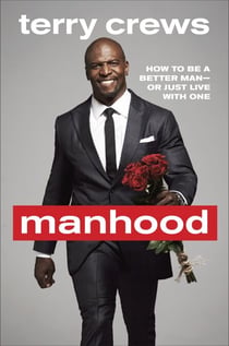 Manhood - How to Be a Better Man-or Just Live with One