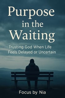 Purpose in the Waiting:  Trusting God When Life Feels Delayed or Uncertain