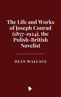 The Life and Works of Joseph Conrad (1857-1924), the Polish-British Novelist