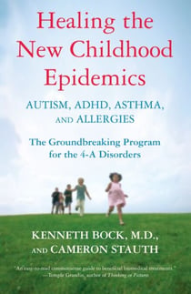 Healing the New Childhood Epidemics: Autism, ADHD, Asthma, and Allergies - The Groundbreaking Program for the 4-A Disorders