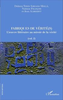 Fabriques de vérité(s) - L'oeuvre littéraire au miroir de la vérité - (vol. 2)