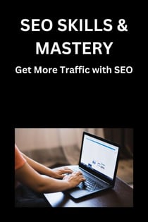 SEO Skills &amp; Mastery: Get More Traffic with SEO