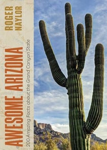 Awesome Arizona - 200 Amazing Facts about the Grand Canyon State