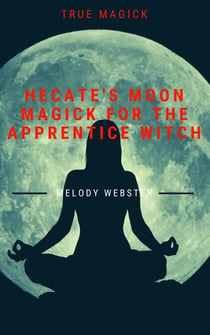 Hecate’s Moon Magick for the Apprentice Witch - True Magick, #4