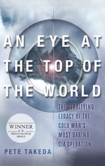 An Eye at the Top of the World - The Terrifying Legacy of the Cold War's Most Daring C.I.A. Operation