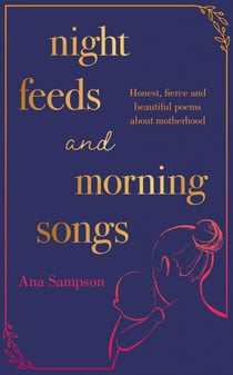 Night Feeds and Morning Songs - Honest, fierce and beautiful poems about motherhood